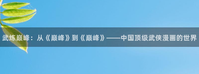耽漫网之家的最新章节免费阅读：武炼巅峰：从《巅峰》到《巅峰》——中国顶级武侠漫画的世界