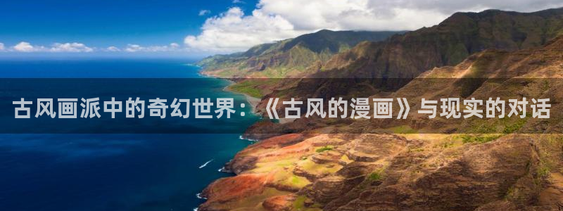 耽耽漫网：古风画派中的奇幻世界：《古风的漫画》与现实的对话