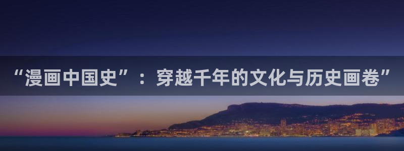 一耽漫网：“漫画中国史”：穿越千年的文化与历史画卷”